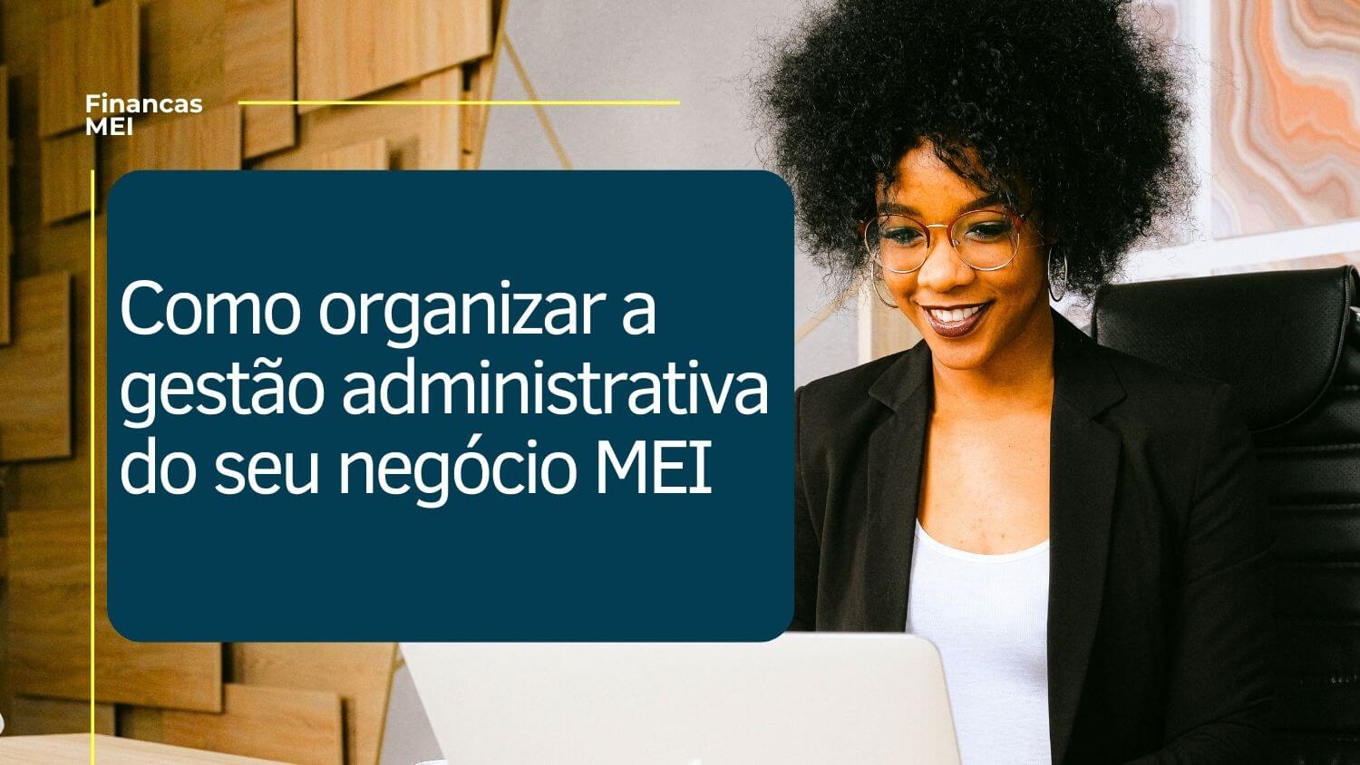 1. Passo a passo para organizar a gestão administrativa do seu negócio MEI